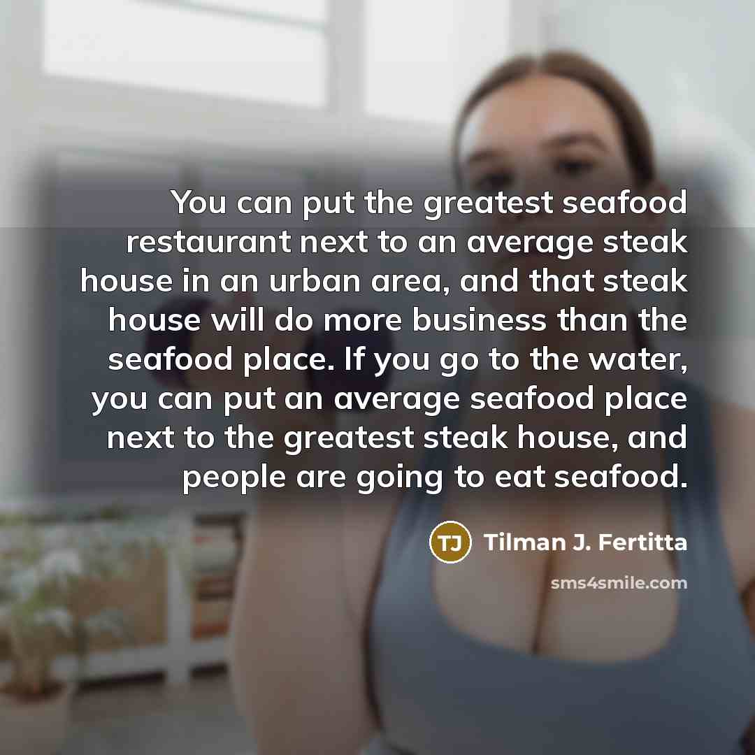 “You can put the greatest seafood restaurant next to an…” quote by Tilman J. Fertitta