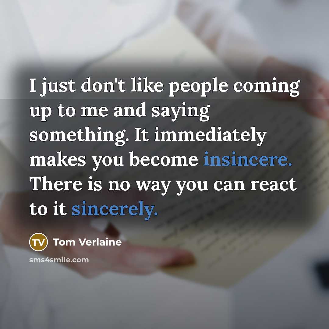“I just don't like people coming up to me and…” quote by Tom Verlaine
