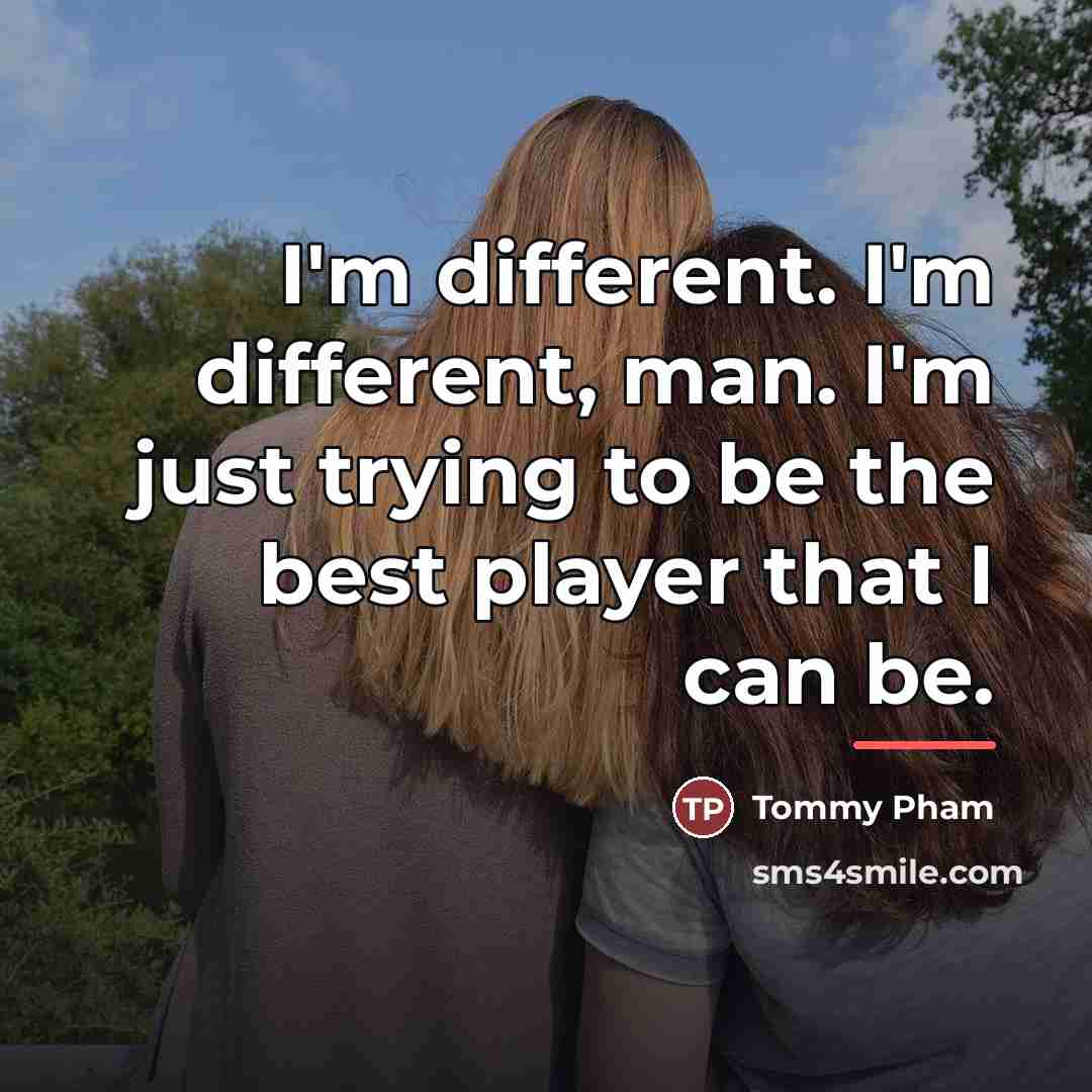 “I'm different. I'm different, man. I'm just trying to be…” quote by Tommy Pham