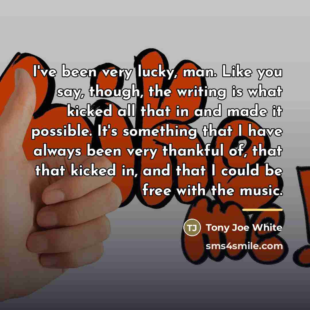 “I've been very lucky, man. Like you say, though, the…” quote by Tony Joe White