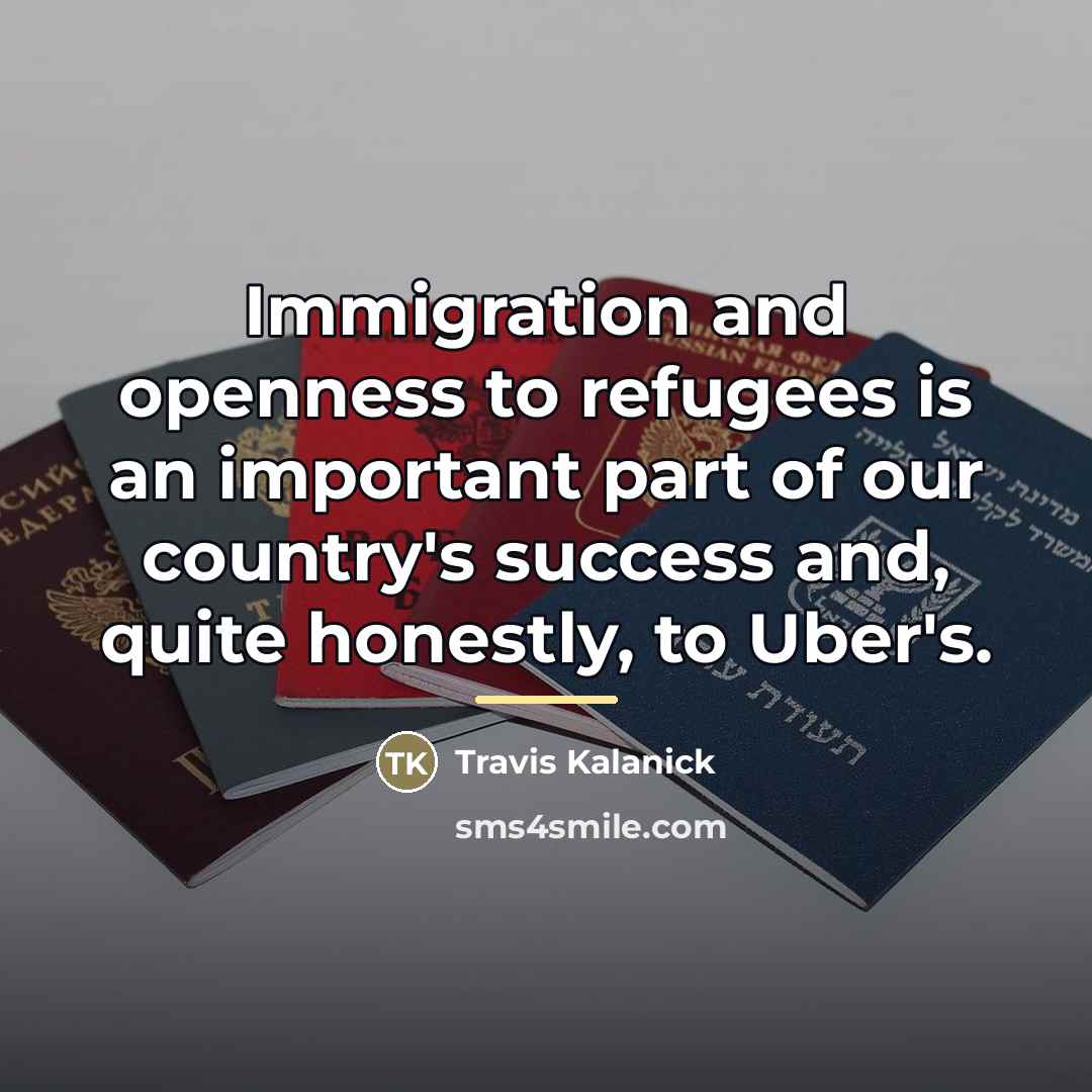 “Immigration and openness to refugees is an important part of…” quote by Travis Kalanick