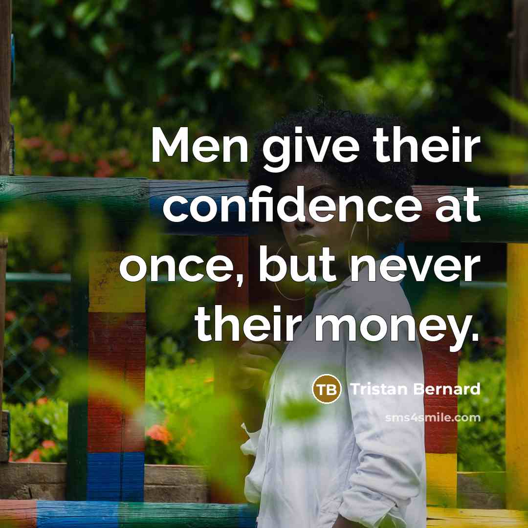 “Men give their confidence at once, but never their money.…” quote by Tristan Bernard