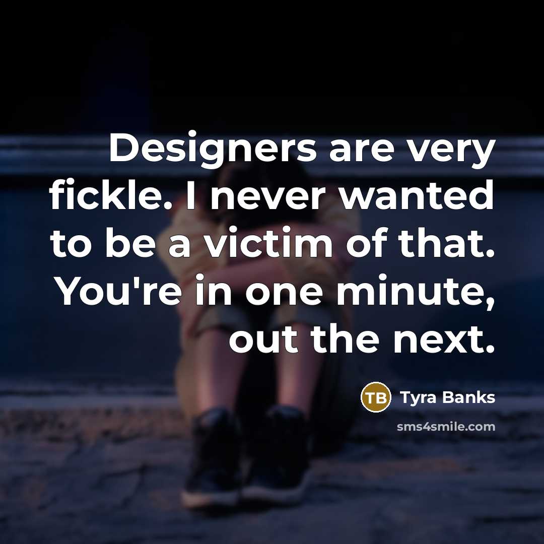 “Designers are very fickle. I never wanted to be a…” quote by Tyra Banks