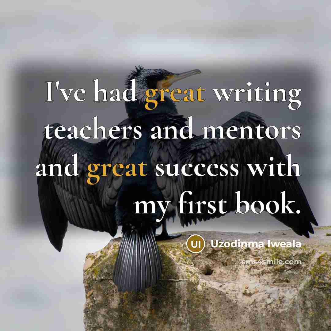 “I've had great writing teachers and mentors and great success…” quote by Uzodinma Iweala