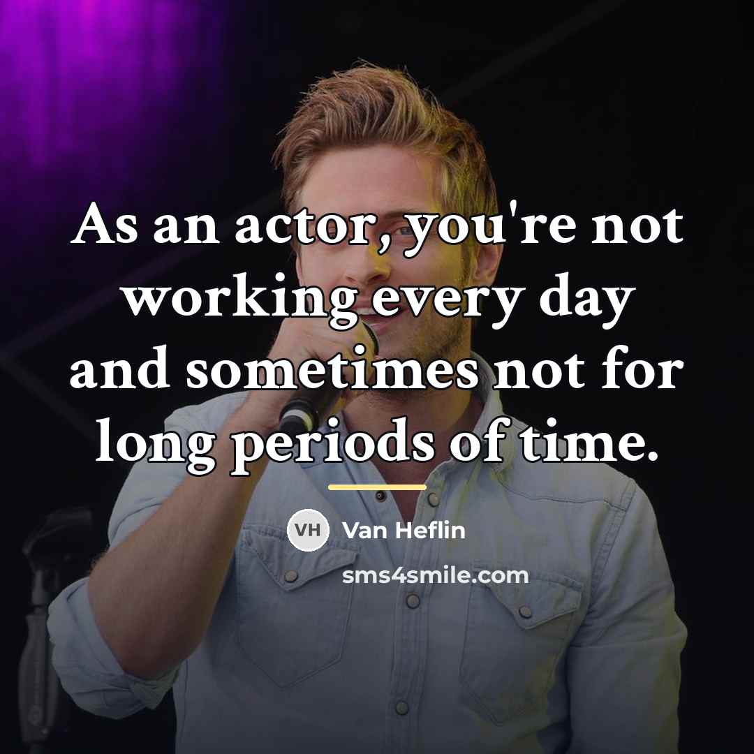 “As an actor, you're not working every day and sometimes…” quote by Van Heflin