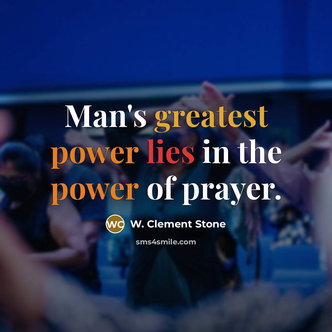 “Man's greatest power lies in the power of prayer.” quote by W. Clement Stone