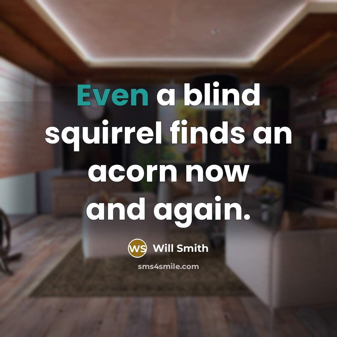 “Even a blind squirrel finds an acorn now and again.…” quote by Will Smith
