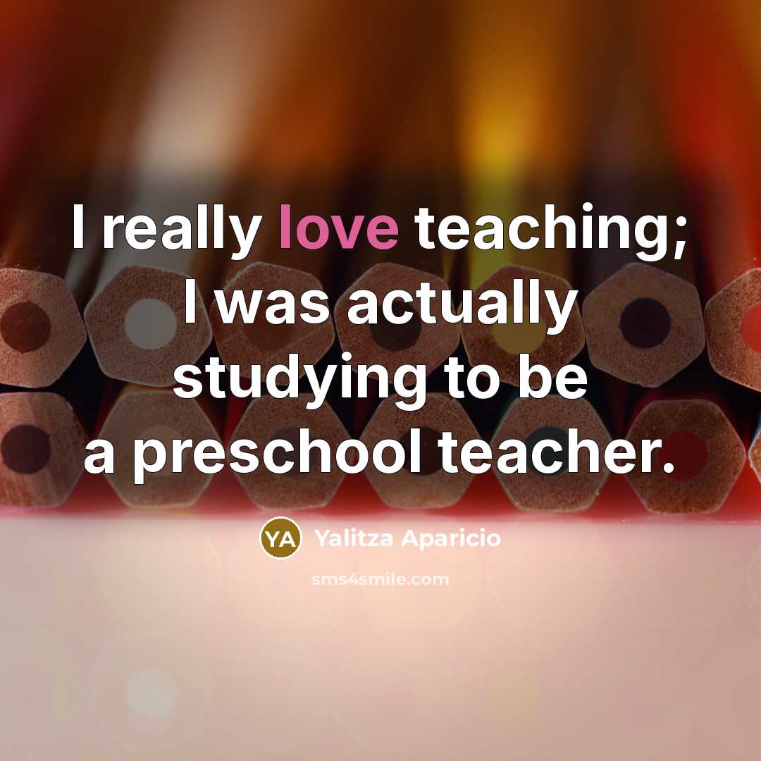 “I really love teaching; I was actually studying to be…” quote by Yalitza Aparicio