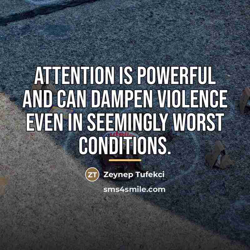 “Attention is powerful and can dampen violence even in seemingly…” quote by Zeynep Tufekci