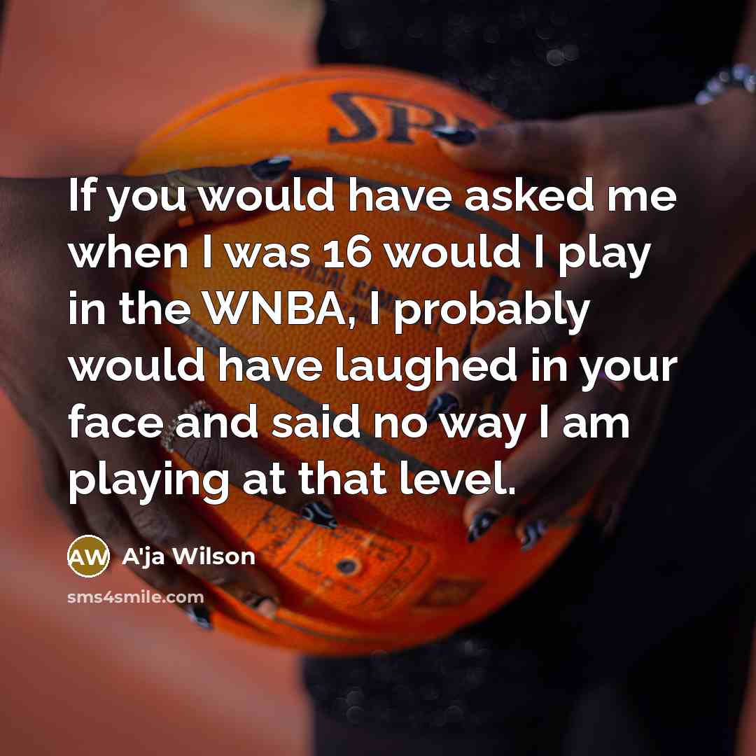 “If you would have asked me when I was 16…” quote by A'ja Wilson