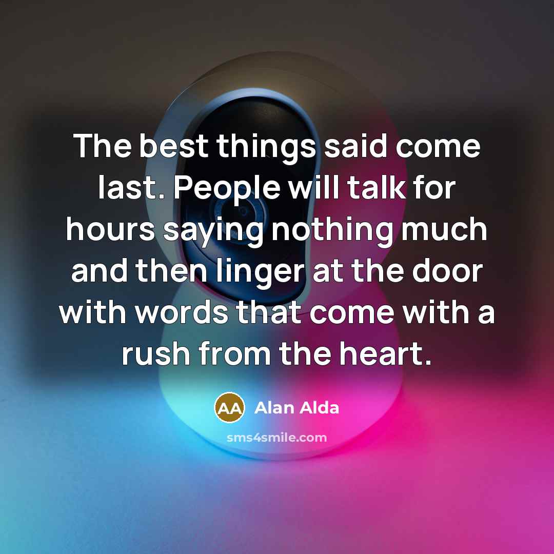 “The best things said come last. People will talk for…” quote by Alan Alda