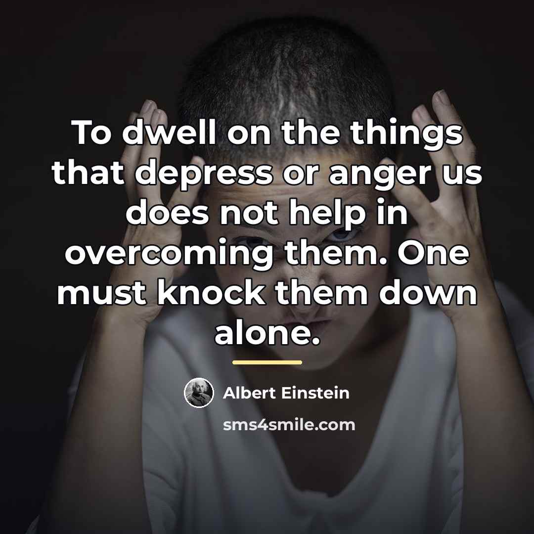 “To dwell on the things that depress or anger us…” quote by Albert Einstein