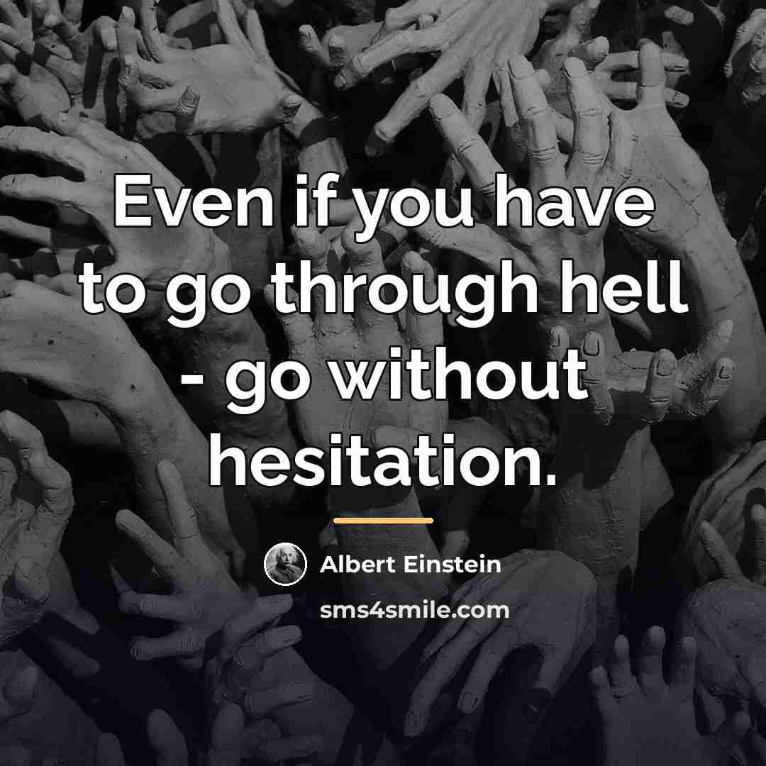 “Even if you have to go through hell - go…” quote by Albert Einstein