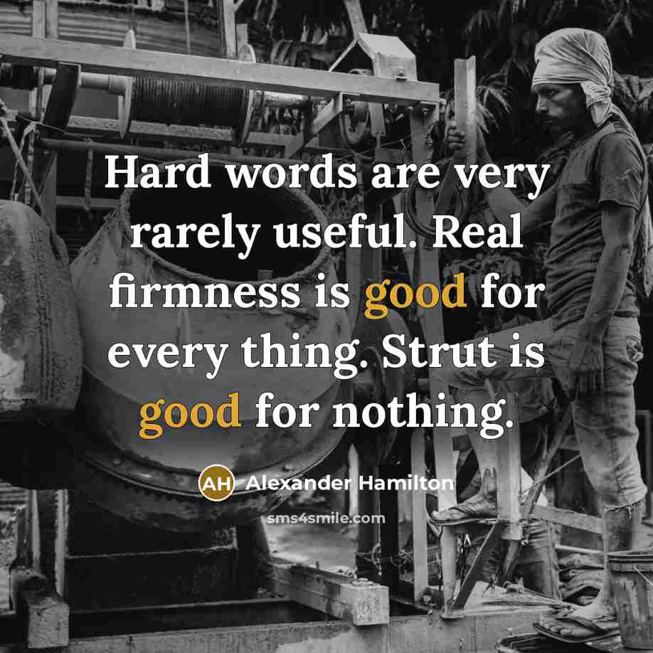“Hard words are very rarely useful. Real firmness is good…” quote by Alexander Hamilton