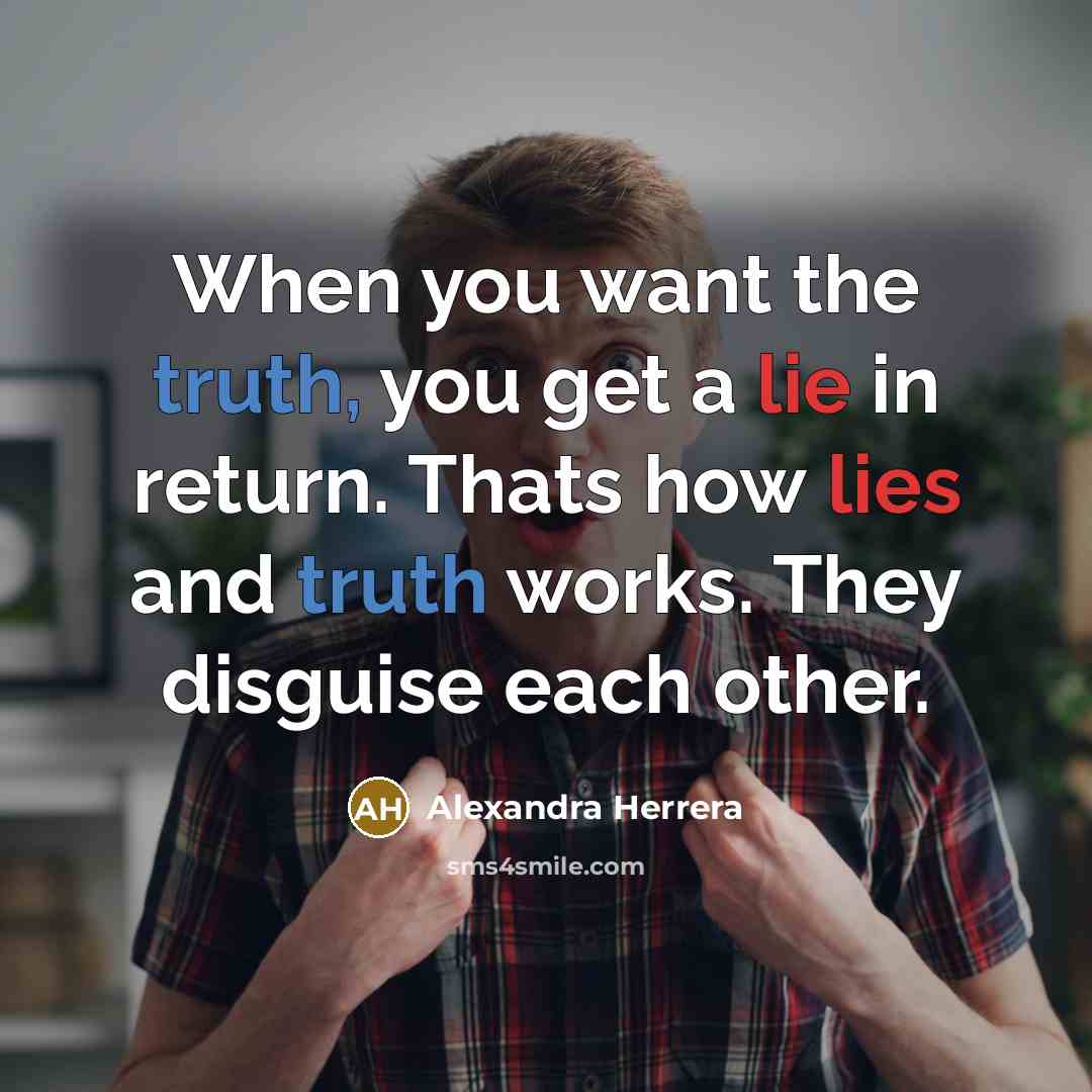 “When you want the truth, you get a lie in…” quote by Alexandra Herrera