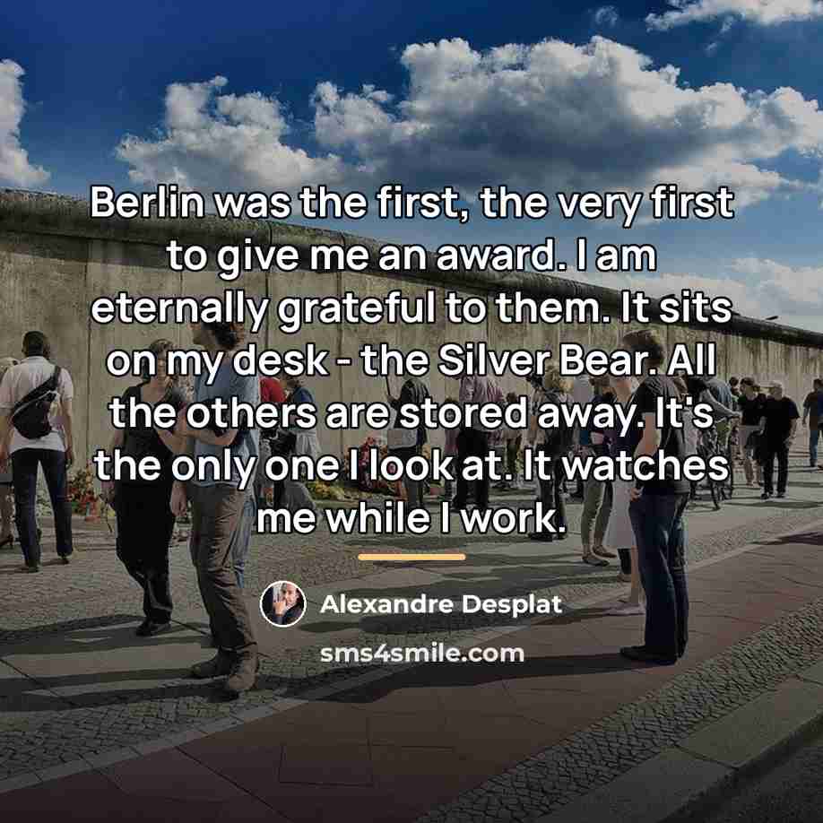 “Berlin was the first, the very first to give me…” quote by Alexandre Desplat