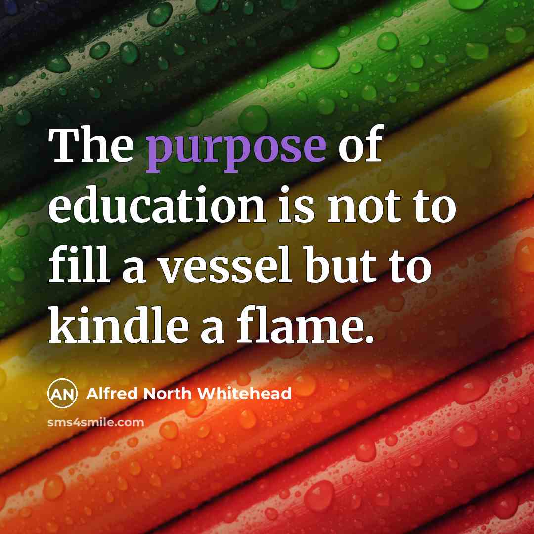 “The purpose of education is not to fill a vessel…” quote by Alfred North Whitehead
