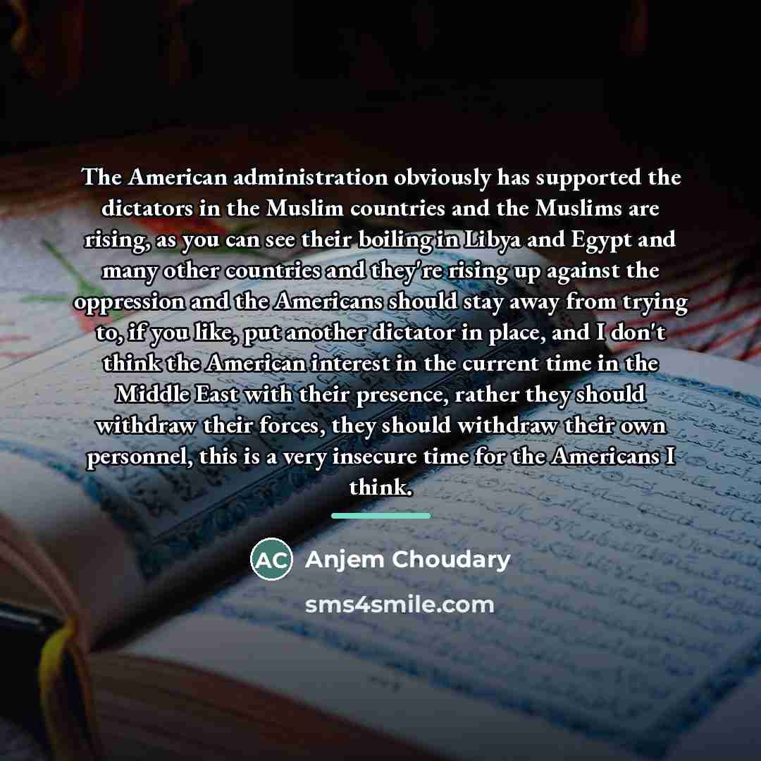 “The American administration obviously has supported the dictators in the…” quote by Anjem Choudary