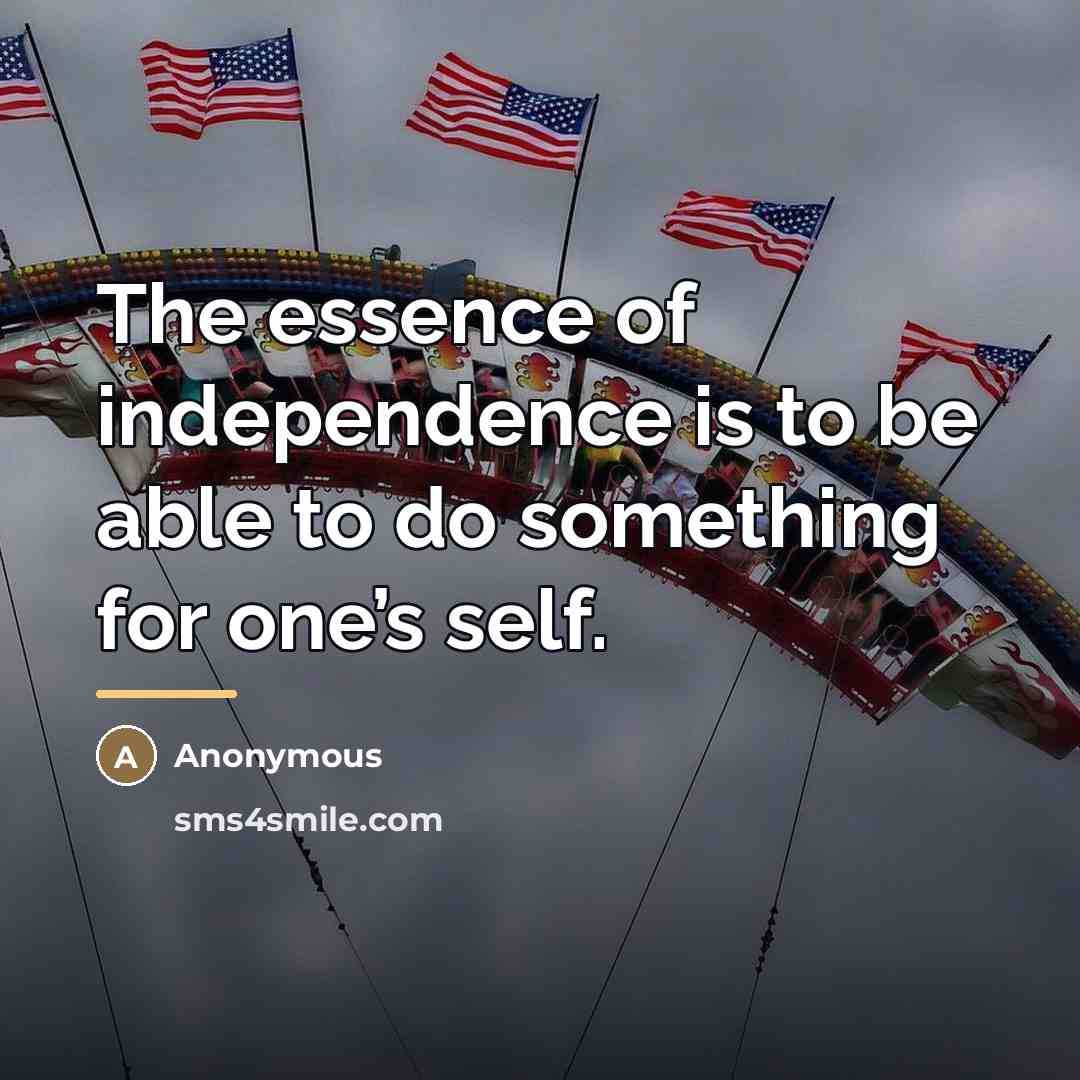 “The essence of independence is to be able to do…” quote by Anonymous