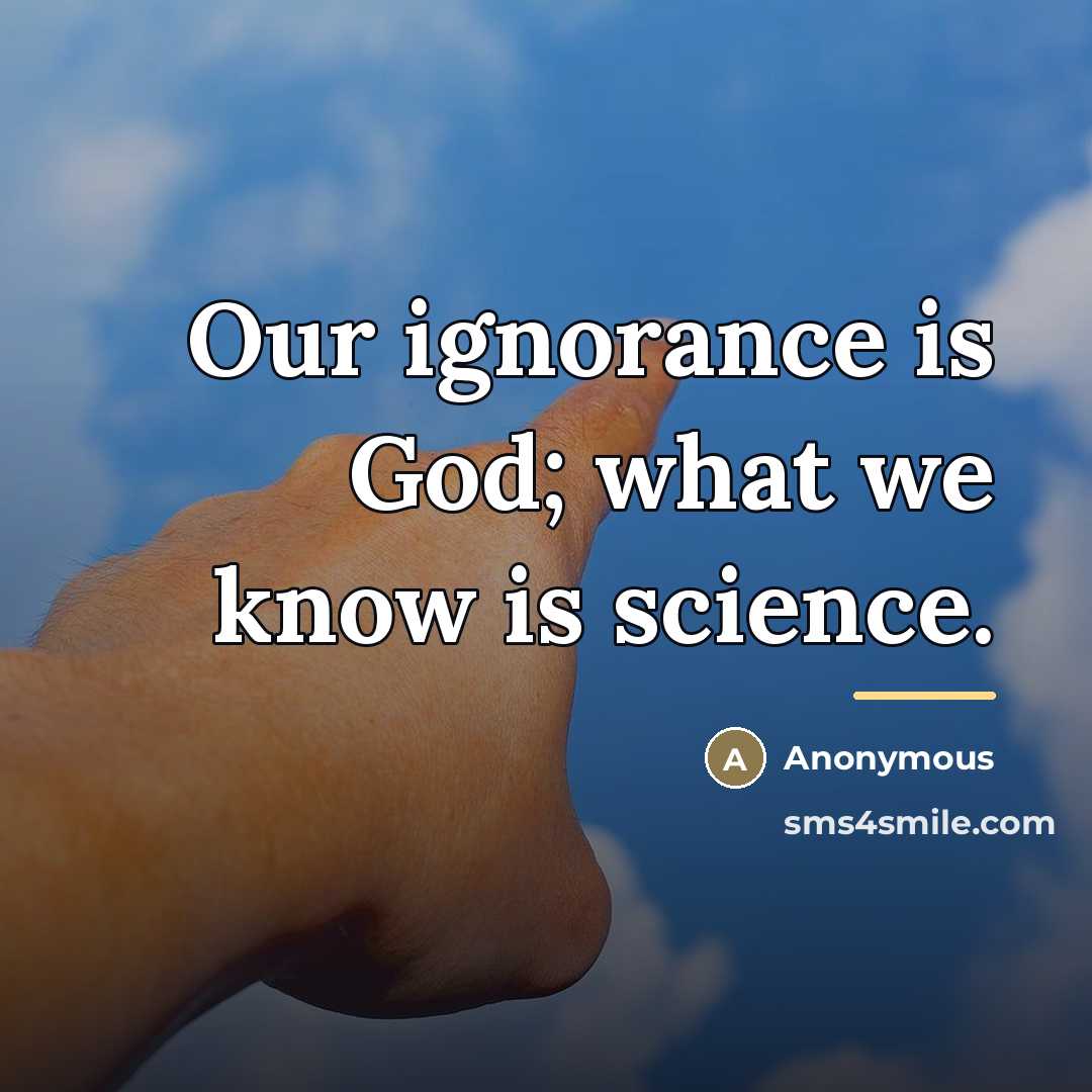 “Our ignorance is God; what we know is science.…” quote by Anonymous