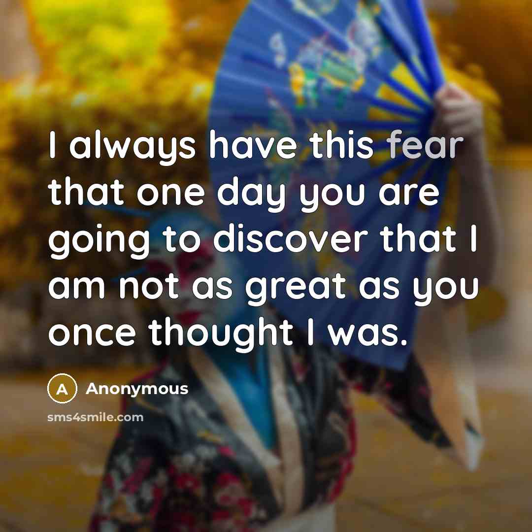 “I always have this fear that one day you are…” quote by Anonymous