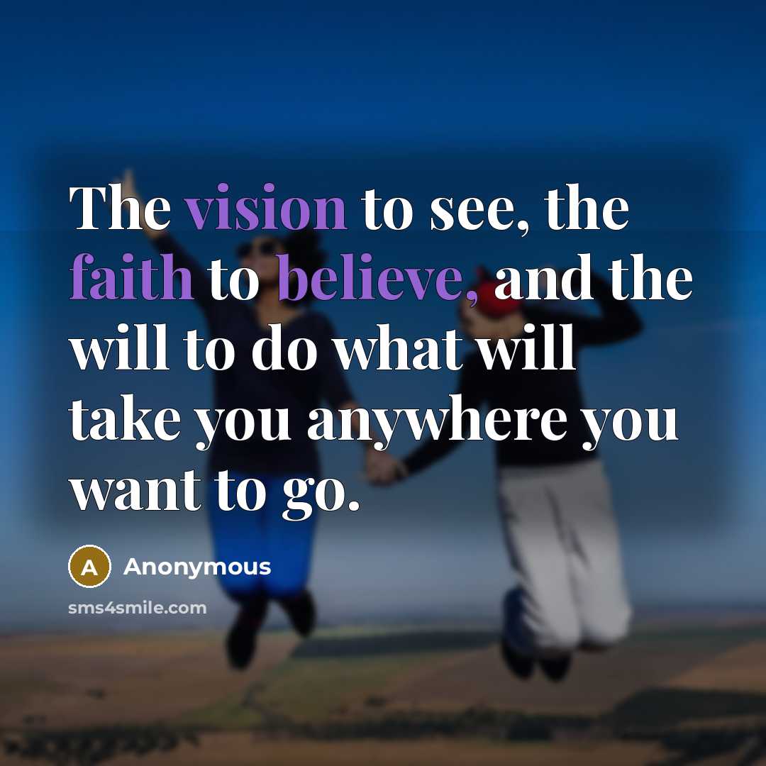 “The vision to see, the faith to believe, and the…” quote by Anonymous
