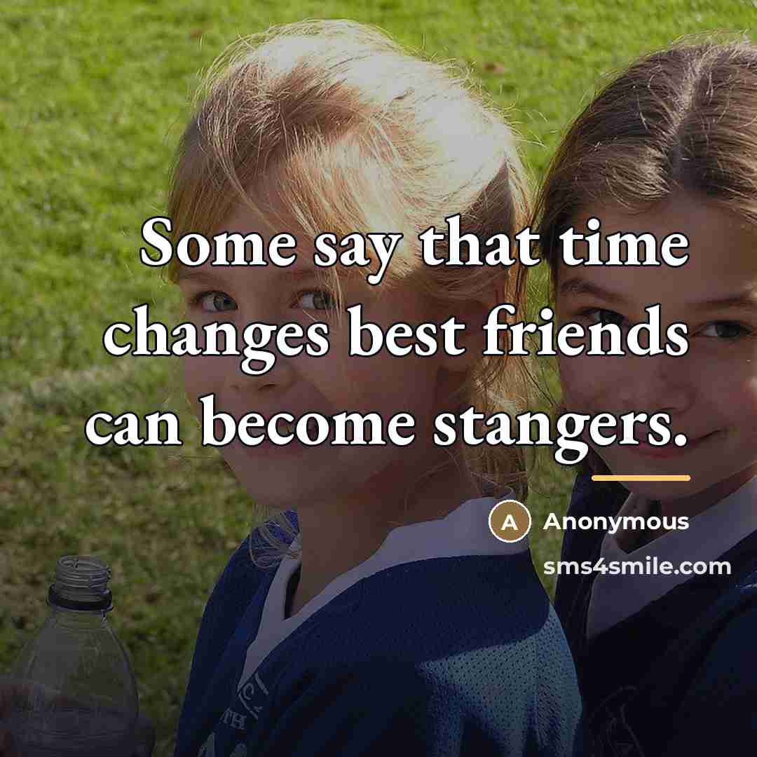 “Some say that time changes best friends can become stangers.…” quote by Anonymous
