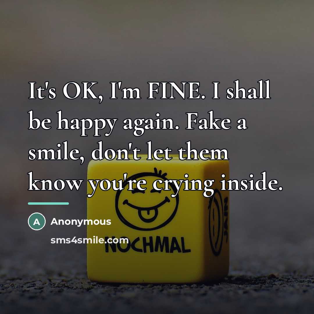 “It's OK, I'm FINE. I shall be happy again. Fake…” quote by Anonymous