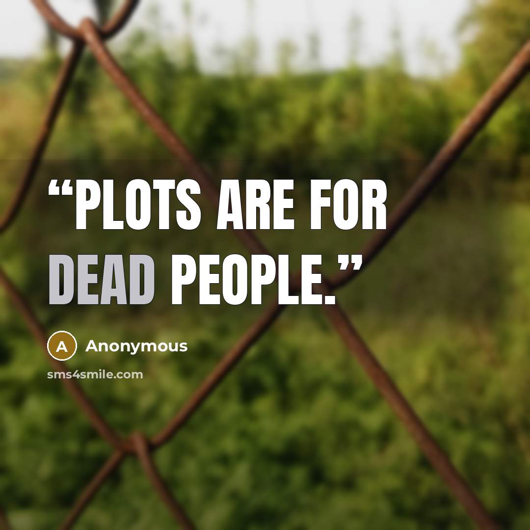 “Plots are for dead people.” quote by Anonymous