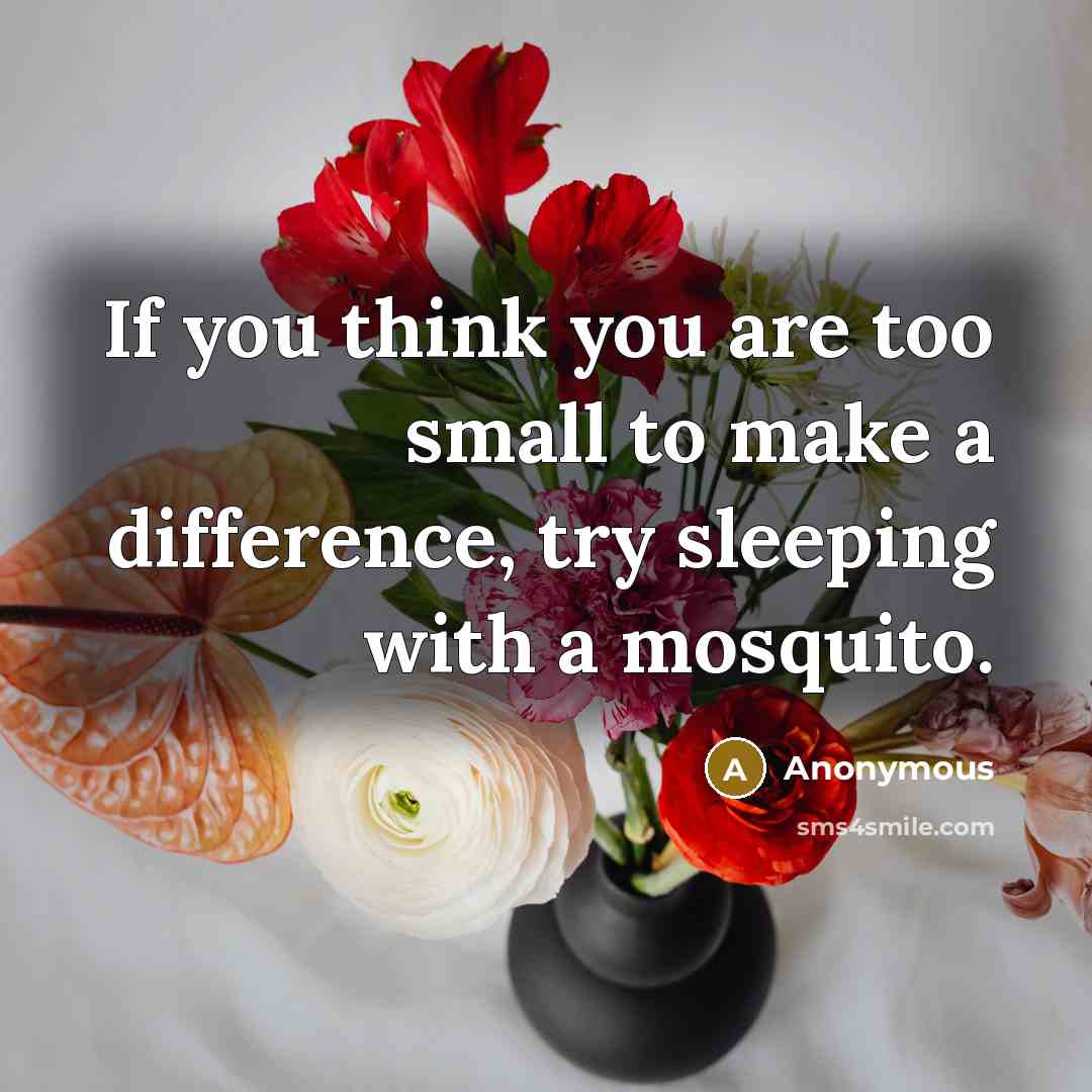 “If you think you are too small to make a…” quote by Anonymous