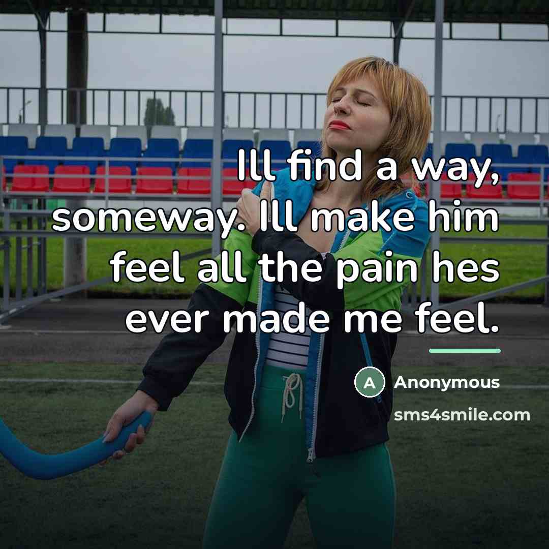 “Ill find a way, someway. Ill make him feel all…” quote by Anonymous