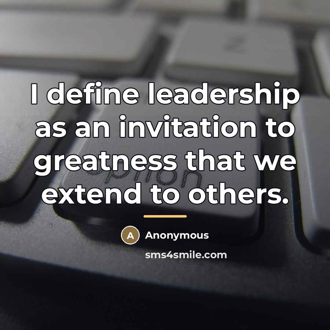 “I define leadership as an invitation to greatness that we…” quote by Anonymous
