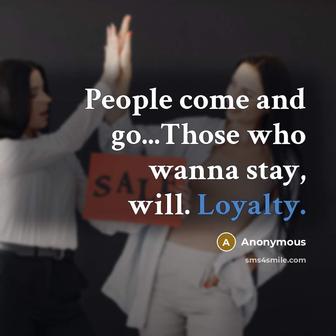 “People come and go...Those who wanna stay, will. Loyalty.…” quote by Anonymous