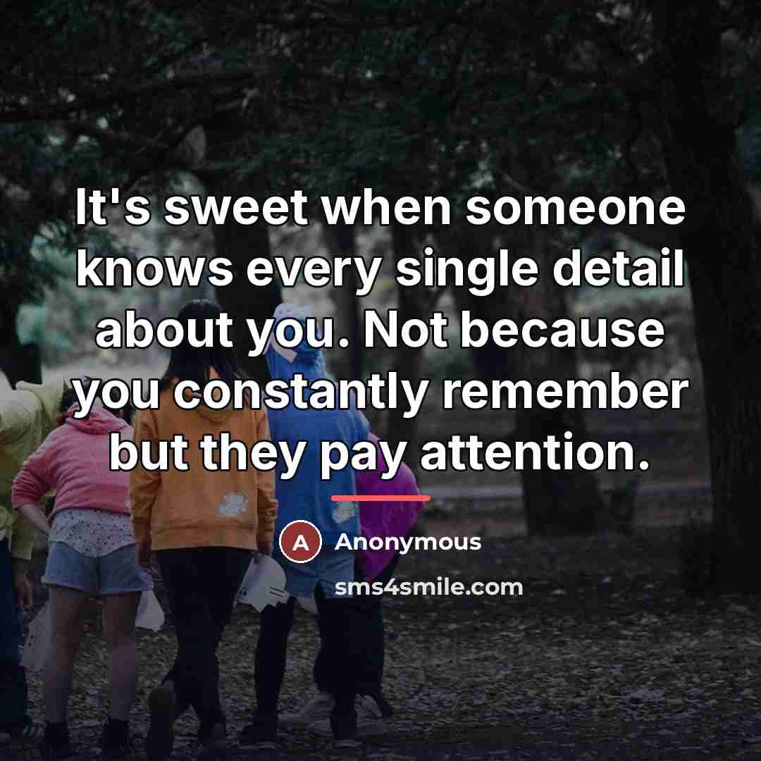 “It's sweet when someone knows every single detail about you.…” quote by Anonymous