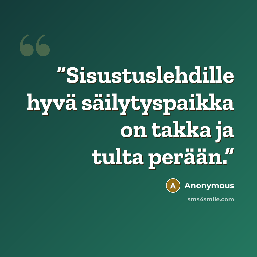 “Sisustuslehdille hyvä säilytyspaikka on takka ja tulta perään.” quote by Anonymous