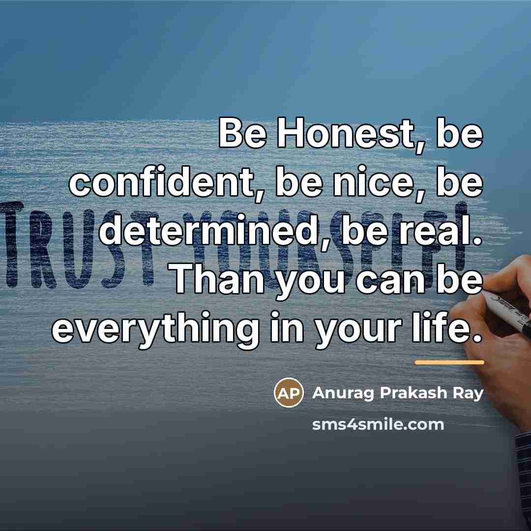 “Be Honest, be confident, be nice, be determined, be real.…” quote by Anurag Prakash Ray