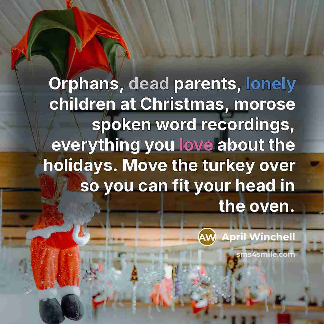“Orphans, dead parents, lonely children at Christmas, morose spoken word…” quote by April Winchell