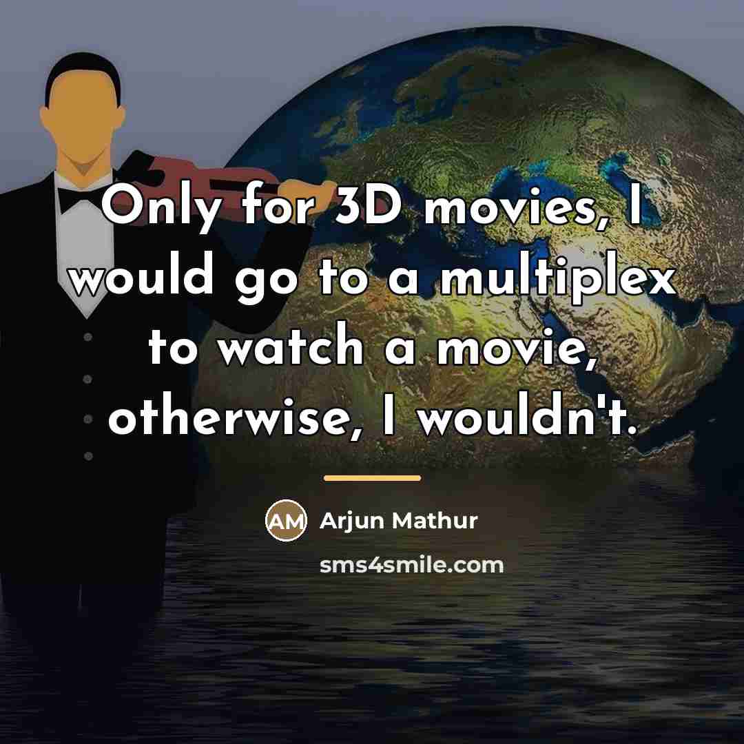 “Only for 3D movies, I would go to a multiplex…” quote by Arjun Mathur