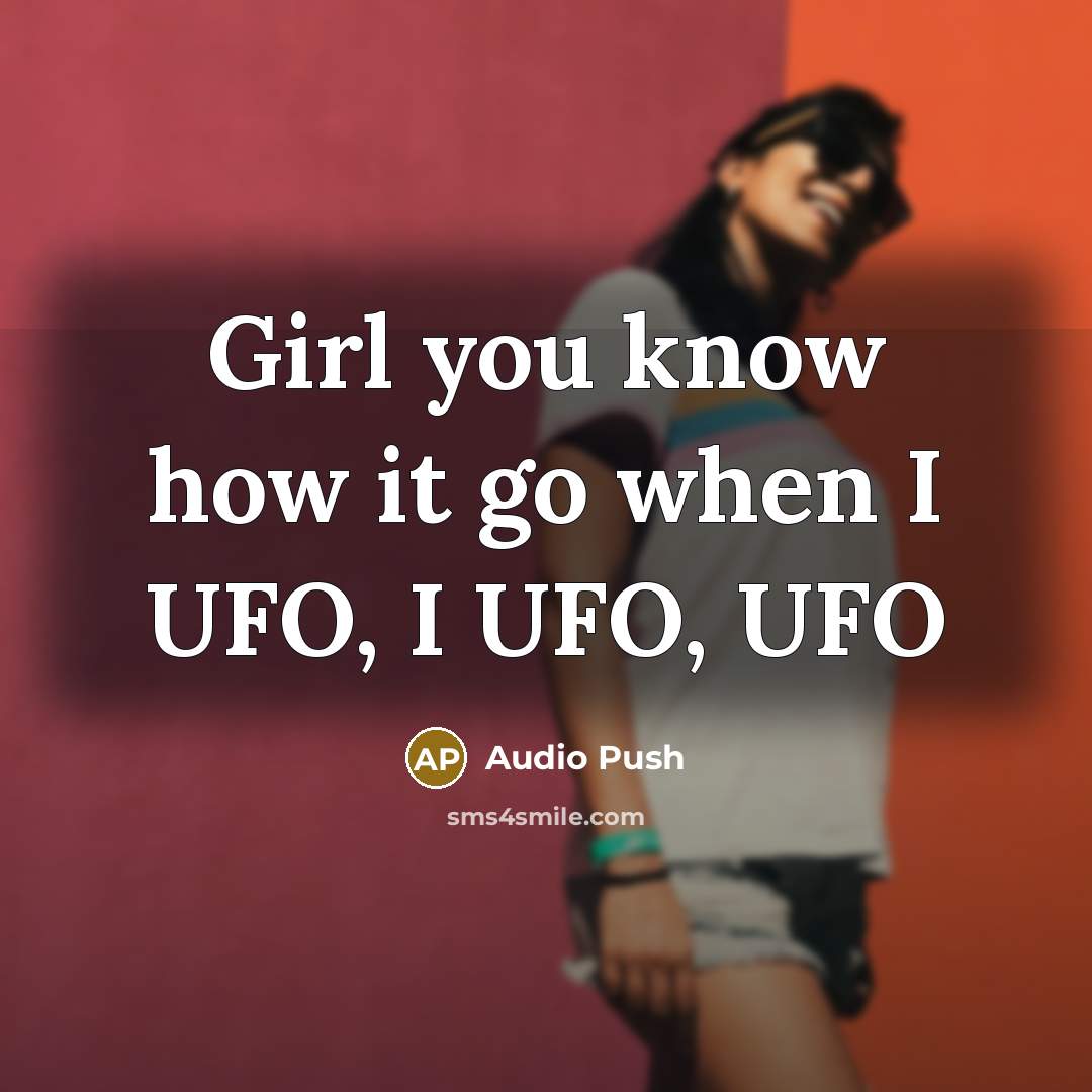 “Girl you know how it go when I UFO, I…” quote by Audio Push