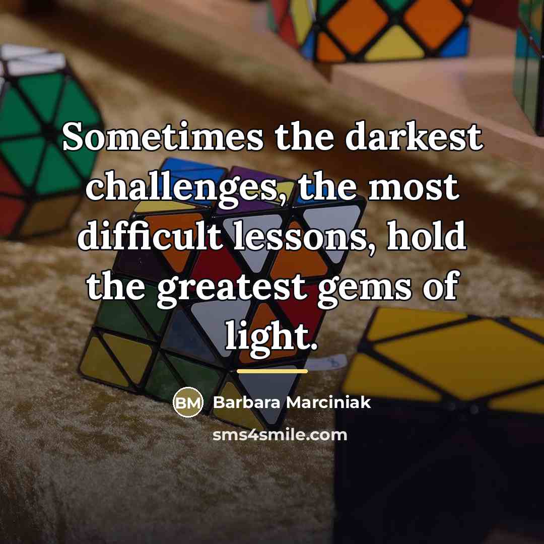 “Sometimes the darkest challenges, the most difficult lessons, hold the…” quote by Barbara Marciniak