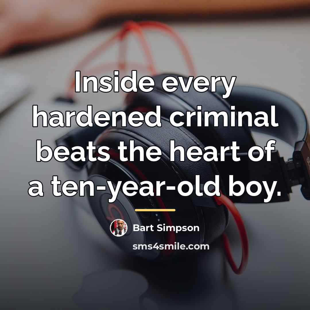 “Inside every hardened criminal beats the heart of a ten-year-old…” quote by Bart Simpson