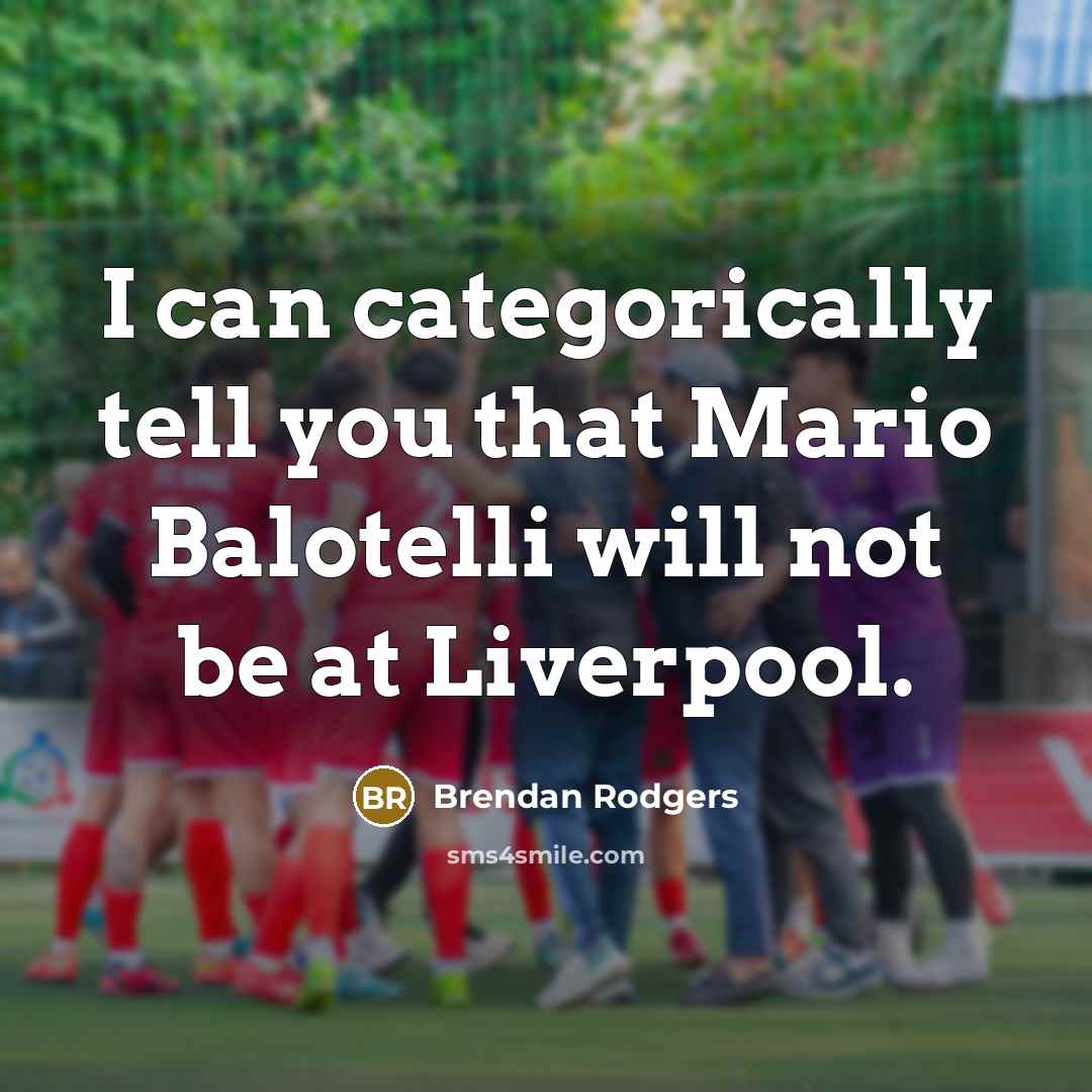 “I can categorically tell you that Mario Balotelli will not…” quote by Brendan Rodgers
