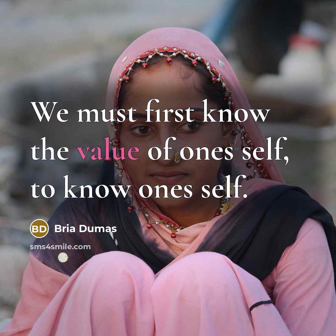 “We must first know the value of ones self, to know ones self.” quote by Bria Dumas