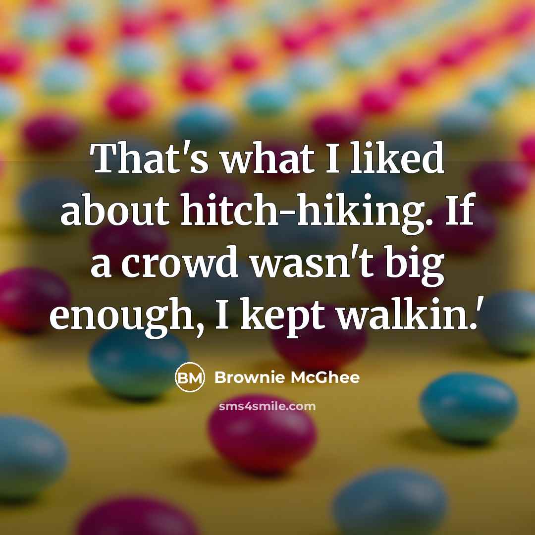 “That's what I liked about hitch-hiking. If a crowd wasn't…” quote by Brownie McGhee