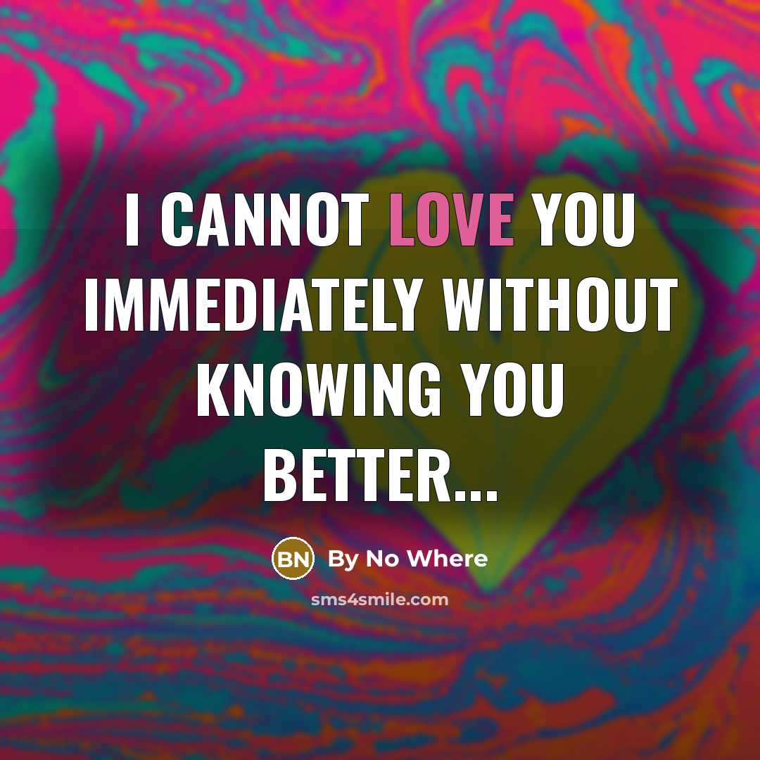 “I cannot love you immediately without knowing you better...…” quote by By No Where