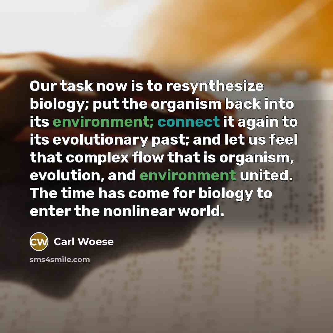 “Our task now is to resynthesize biology; put the organism…” quote by Carl Woese
