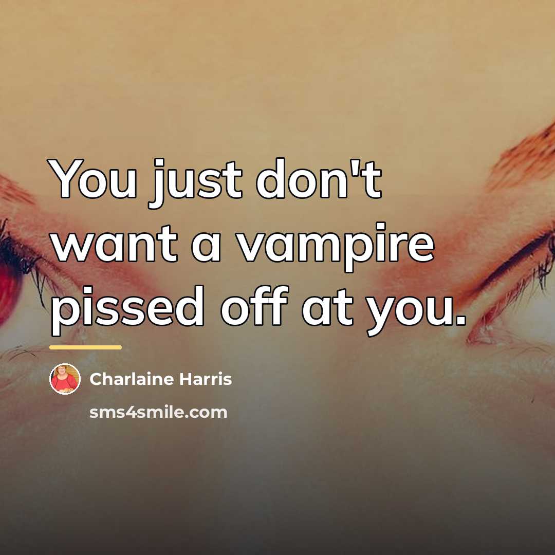 “You just don't want a vampire pissed off at you.…” quote by Charlaine Harris