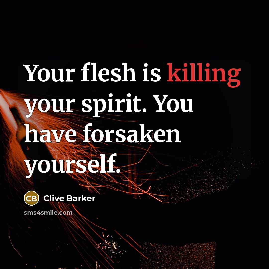 “Your flesh is killing your spirit. You have forsaken yourself.…” quote by Clive Barker