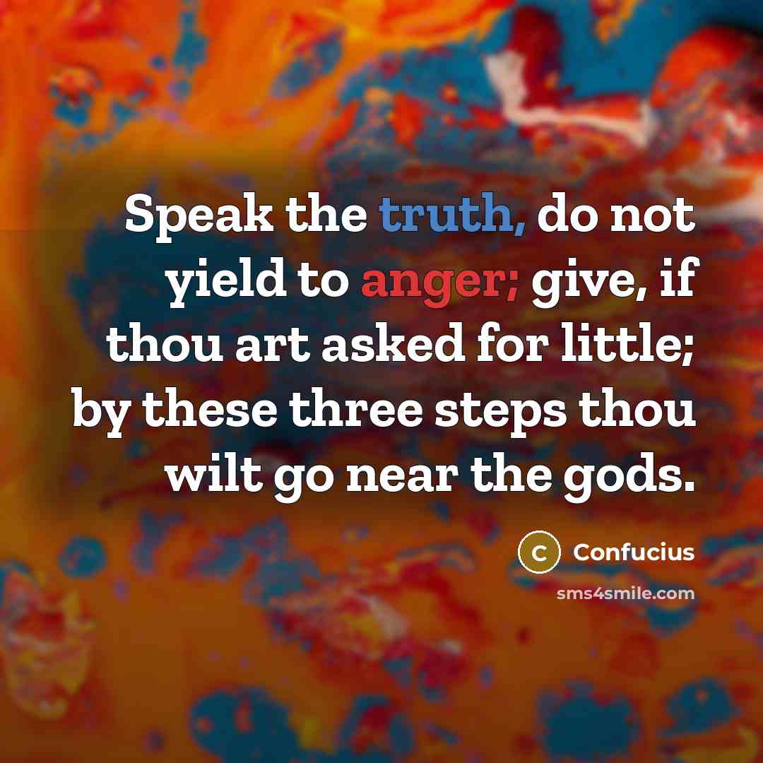 “Speak the truth, do not yield to anger; give, if…” quote by Confucius
