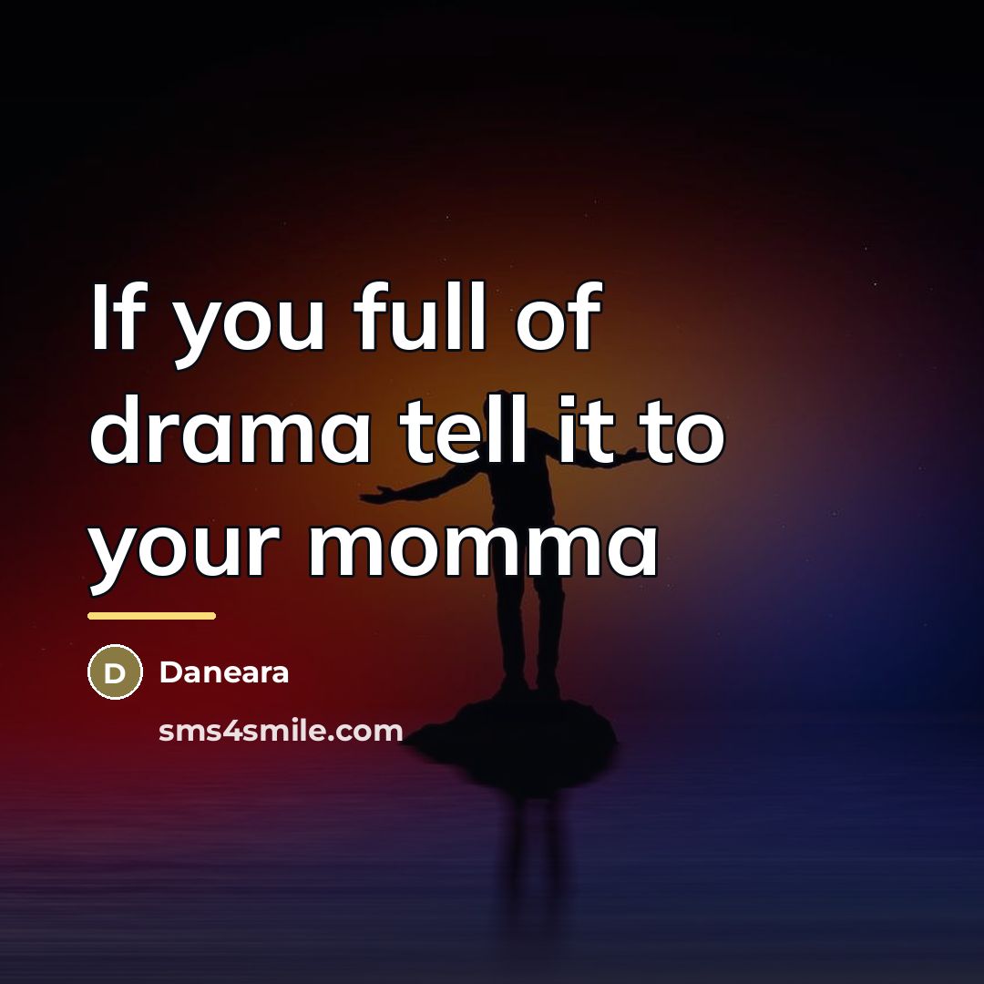 “If you full of drama tell it to your momma…” quote by Daneara